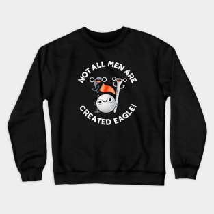 NOt All Men Are Created Eagle Cute Golf Pun Crewneck Sweatshirt